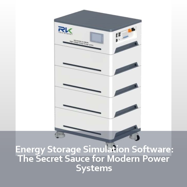 Energy Storage Simulation Software: The Secret Sauce for Modern Power Systems